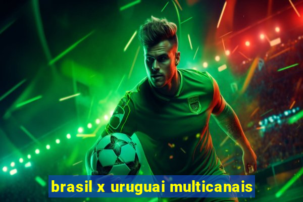 brasil x uruguai multicanais