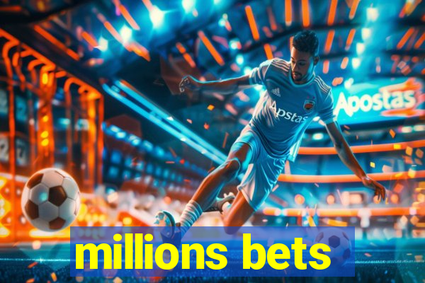 millions bets