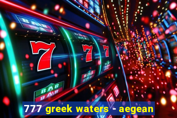 777 greek waters - aegean