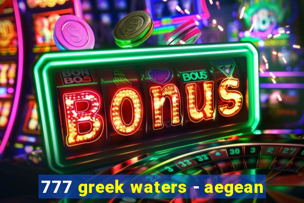 777 greek waters - aegean