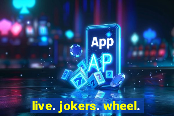 live. jokers. wheel.