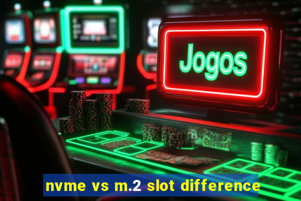 nvme vs m.2 slot difference