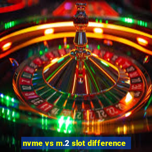 nvme vs m.2 slot difference