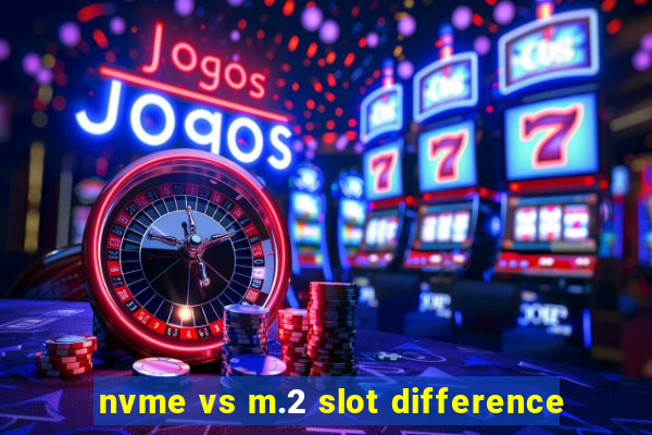 nvme vs m.2 slot difference