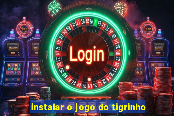 instalar o jogo do tigrinho