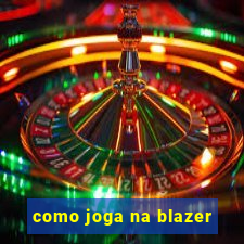 como joga na blazer