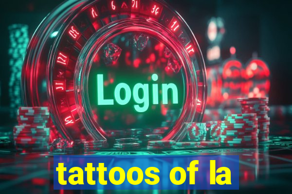 tattoos of la