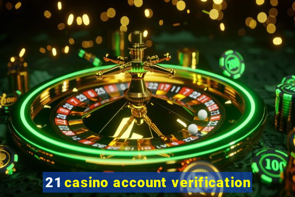 21 casino account verification