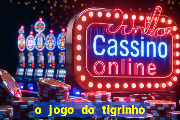 o jogo do tigrinho da dinheiro mesmo