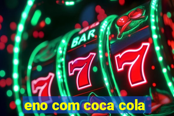 eno com coca cola