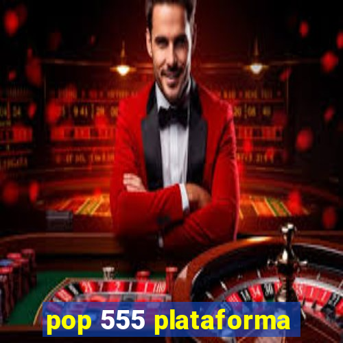 pop 555 plataforma