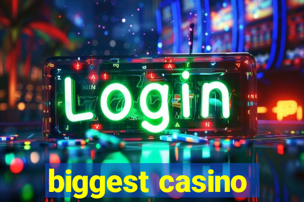 biggest casino