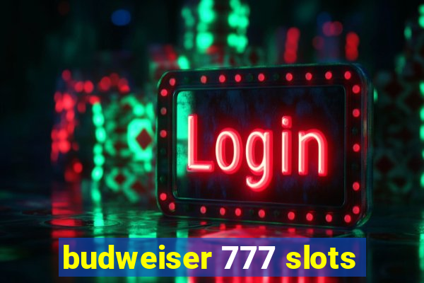 budweiser 777 slots