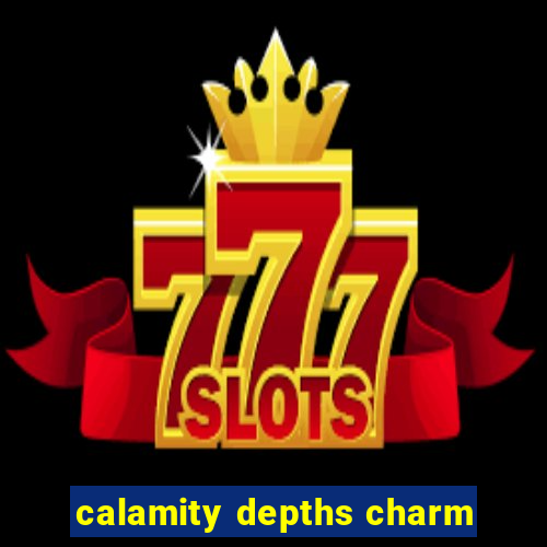 calamity depths charm