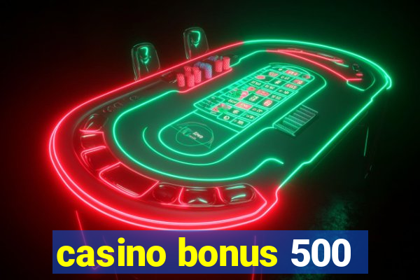 casino bonus 500