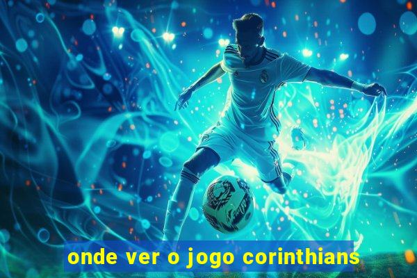 onde ver o jogo corinthians