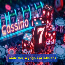 onde ver o jogo corinthians