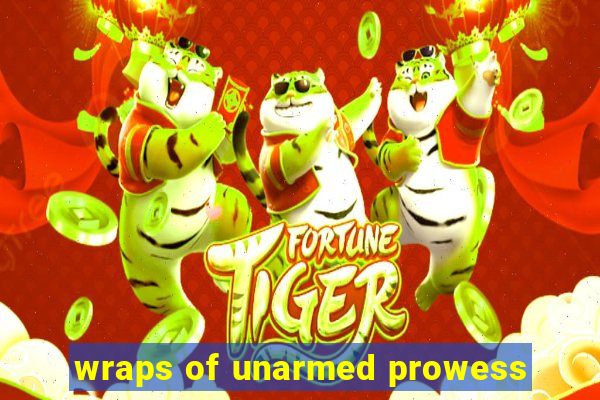 wraps of unarmed prowess