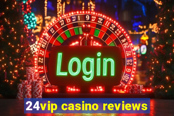 24vip casino reviews