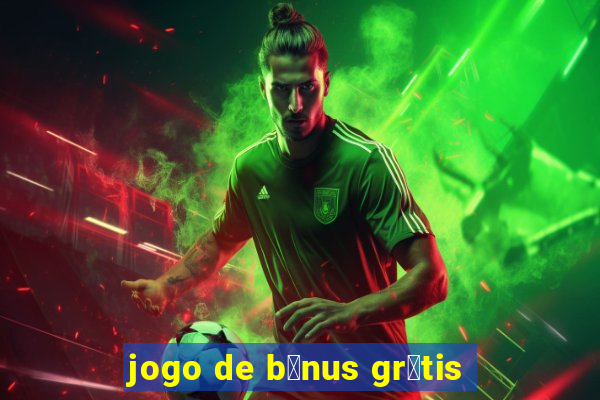 jogo de b么nus gr谩tis