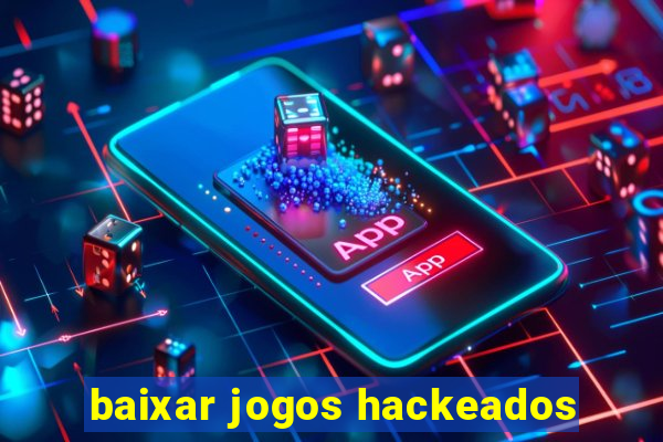 baixar jogos hackeados