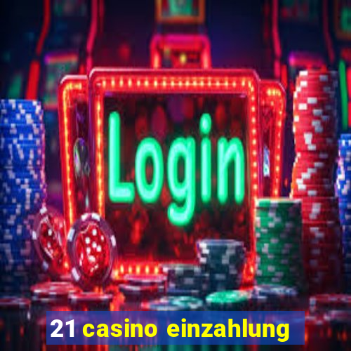 21 casino einzahlung