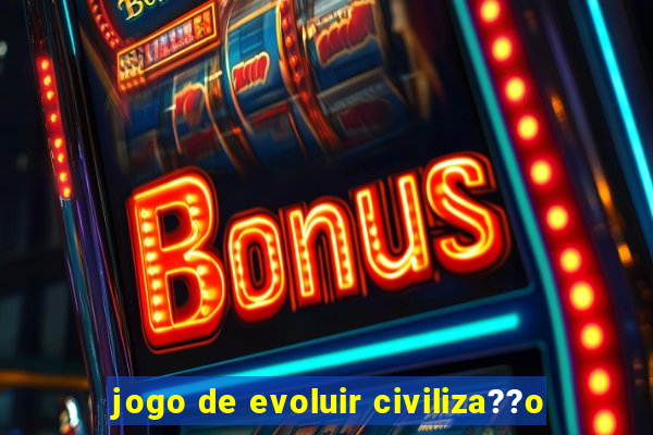 jogo de evoluir civiliza??o