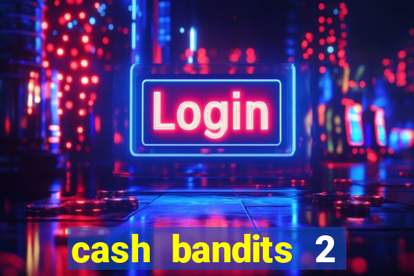 cash bandits 2 slot machine