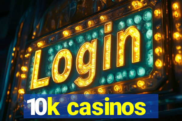 10k casinos