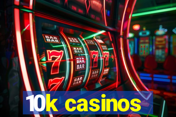 10k casinos