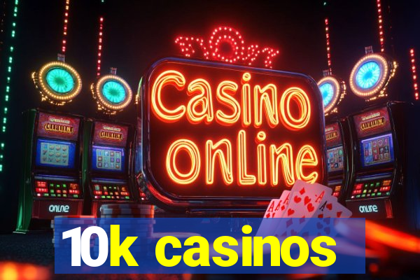 10k casinos