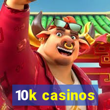 10k casinos