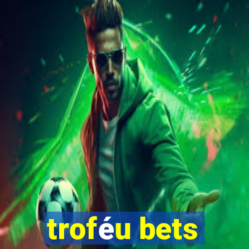 troféu bets