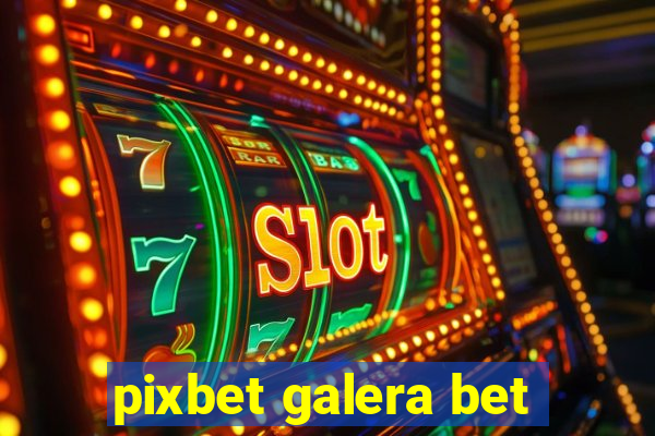 pixbet galera bet