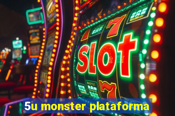 5u monster plataforma