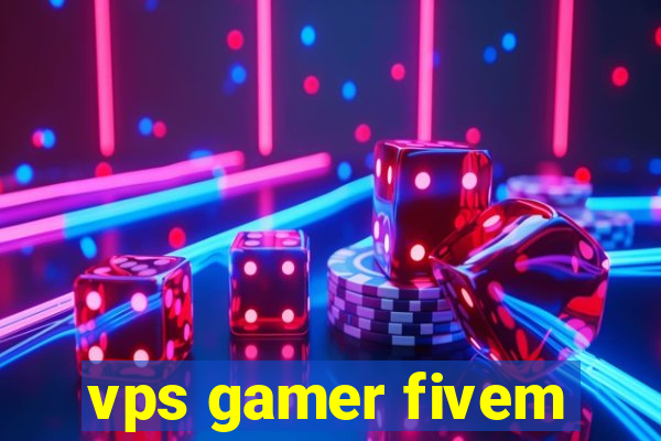 vps gamer fivem