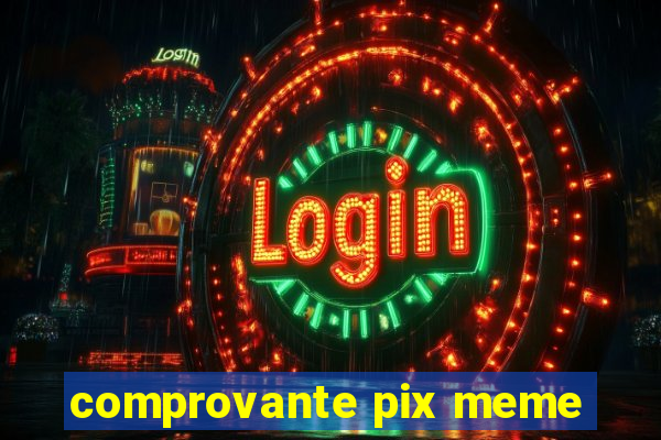 comprovante pix meme