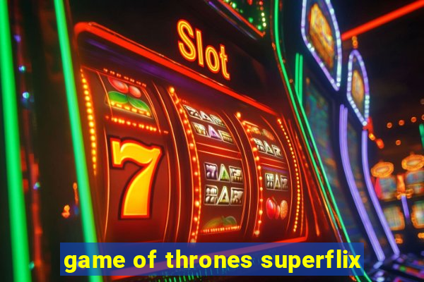 game of thrones superflix