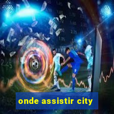 onde assistir city