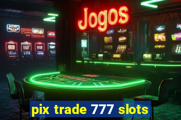 pix trade 777 slots