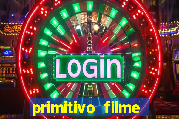 primitivo filme completo dublado mega filmes