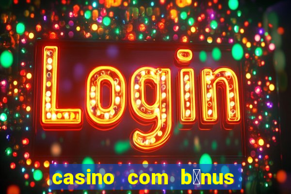 casino com b么nus gr谩tis de boas vindas