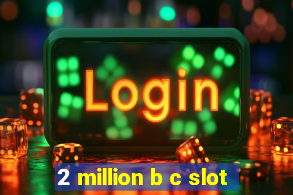 2 million b c slot