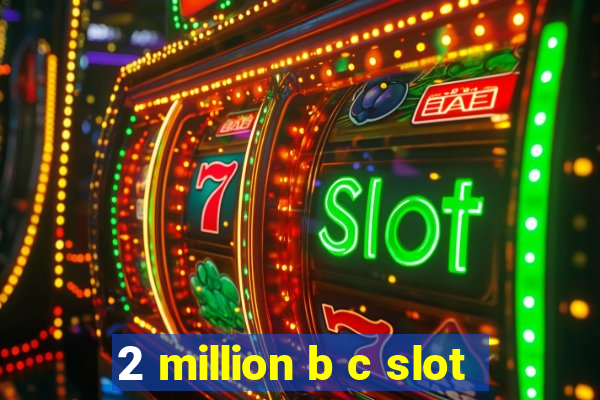 2 million b c slot