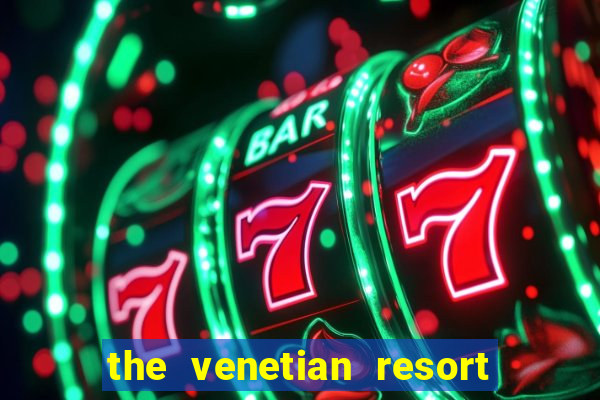 the venetian resort & casino