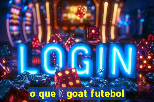 o que 茅 goat futebol