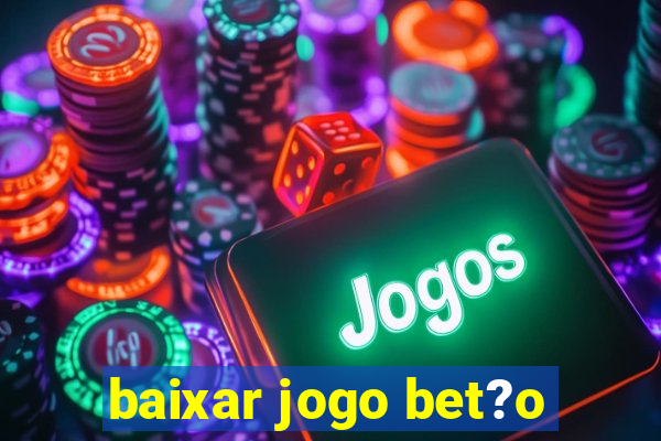 baixar jogo bet?o