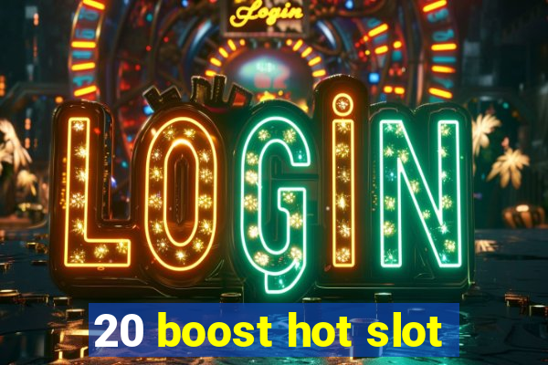 20 boost hot slot