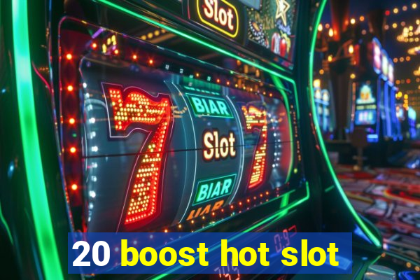 20 boost hot slot