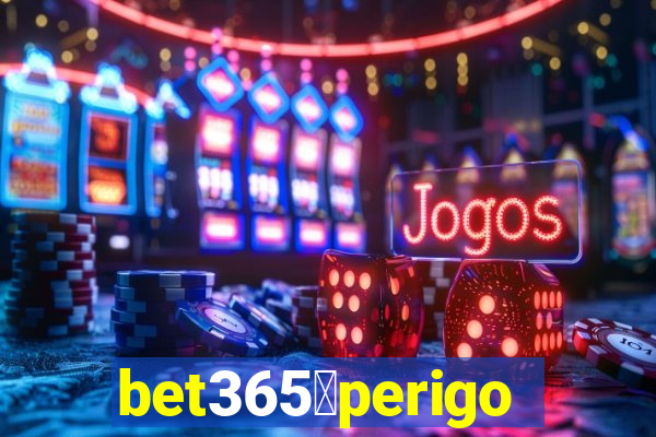 bet365茅perigoso